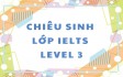 LỚP IELTS LEVEL 3 KHÓA THÁNG 6/2026
